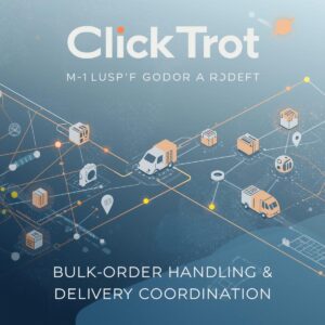 ClickTrot Bulk Order Handling & Delivery Coordination